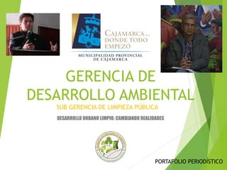 GERENCIA DE
DESARROLLO AMBIENTAL
DESARROLLO URBANO LIMPIO: CAMBIANDO REALIDADES
SUB GERENCIA DE LIMPIEZA PÚBLICA
PORTAFOLIO PERIODÍSTICO
 