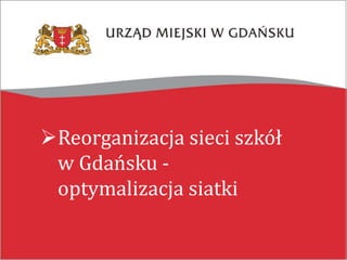 Reorganizacja sieci szkół
w Gdańsku -
optymalizacja siatki
 
