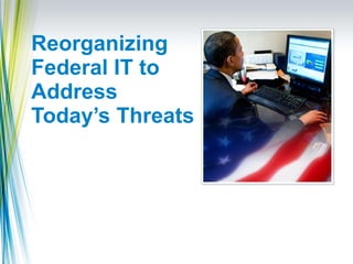 Reorganizing Federal IT to Address Today’s Threats 