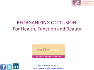 REORGANIZING OCCLUSION  For Health, Function and Beauty For more details visit  http://www.smilecareworld.com 