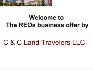 Welcome to  The REOs business offer by   C & C Land Travelers LLC 