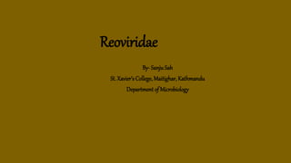 Reoviridae
By- SanjuSah
St. Xavier’sCollege, Maitighar, Kathmandu
Department of Microbiology
 