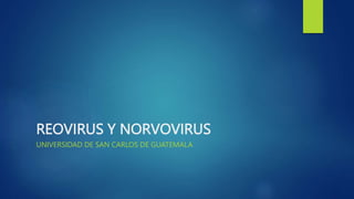 REOVIRUS Y NORVOVIRUS
UNIVERSIDAD DE SAN CARLOS DE GUATEMALA
 