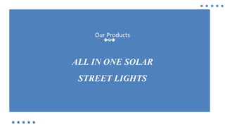 Our Products
ALL IN ONE SOLAR
STREET LIGHTS
 