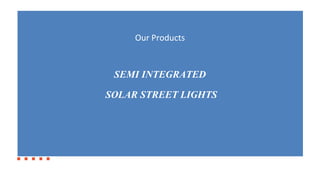 Our Products
SEMI INTEGRATED
SOLAR STREET LIGHTS
 