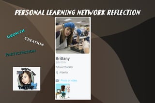 Personal Learning Network ReflectionReflection
Creation
Creation
Growth
Growth
Participation
Participation
 