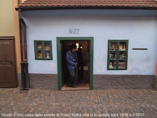 Vicolo d’Oro: casa della sorella di Franz Kafka che vi fu ositato tra il 1916 e il 1917
 