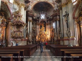 Chiesa di San Nicola di Mala Strana (1755) uno dei più importanti edifici barocchi dell’Europa Centrale
 