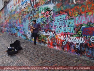 Isola Kampa. Ambasciata del Sovrano Ordina di Malta. Il muro di John Lennon (1980) ormai irriconoscibile
 