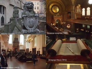 Vecchio Cimitero Sinagoga spagnola (1866)
Sinagoga Klaus (1912)
Sinagoga Klaus (1912)
 