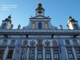 Il Palazzo del Municipio
sulla piazza di Ceské
Budejovice
 