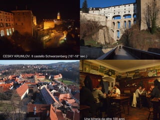 CESKY KRUMLOV. Il castello Schwarzenberg (16°-18° sec.)
Una birreria da oltre 100 anni
 