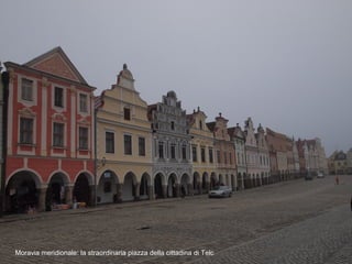 Moravia meridionale: la straordinaria piazza della cittadina di Telc
 
