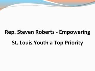 Rep. Steven Roberts - Empowering
St. Louis Youth a Top Priority
 