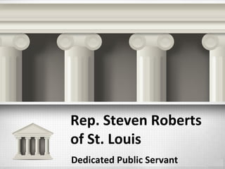 Rep. Steven Roberts
of St. Louis
Dedicated Public Servant
 