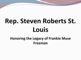 Rep. Steven Roberts St.
Louis
Honoring the Legacy of Frankie Muse
Freeman
 