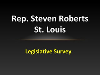 Legislative Survey
Rep. Steven Roberts
St. Louis
 