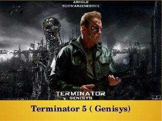 Terminator 5 ( Genisys)
 