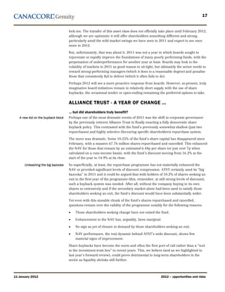 17


                                    lock-ins. The transfer of this asset class does not officially take place until February 2012,
                                    although we are optimistic it will offer shareholders something different and strong,
                                    particularly amid the wild market swings we have seen in 2011 and expect to see once
                                    more in 2012.

                                    But, unfortunately, that was about it. 2011 was not a year in which boards sought to
                                    rejuvenate or rapidly improve the foundations of many poorly performing funds, with the
                                    perpetuation of underperformance for another year at least. Boards may look to the
                                    volatility of markets in 2011 as good reason to sit tight, but ultimately the sector needs to
                                    reward strong-performing managers (which it does to a reasonable degree) and penalise
                                    those that consistently fail to deliver (which it often fails to do).

                                    Perhaps 2012 will see a more proactive response from boards. However, at present, truly
                                    imaginative board initiatives remain in relatively short supply with the use of share
                                    buybacks, the occasional tender or open-ending remaining the preferred options to take.


                                    ALLIANCE TRUST - A YEAR OF CHANGE …
                                    … but did shareholders truly benefit?
   A new kid on the buyback block   Perhaps one of the most dramatic events of 2011 was the shift in corporate governance
                                    by the previously reticent Alliance Trust in finally enacting a fully democratic share
                                    buyback policy. This contrasted with the fund’s previously somewhat shallow (just two
                                    repurchases) and highly selective (favouring specific shareholders) repurchase system.

                                    The move was dramatic. Some 10.25% of the fund’s share capital has disappeared since
                                    February, with a massive 67.76 million shares repurchased and cancelled. This enhanced
                                    the NAV for those that remain by an estimated 6.48p per share (or just over 7p when
                                    calculated on a cum-income basis), with the fund’s discount moving from 16.2% at the
                                    start of the year to 14.9% at its close.

      Unleashing the big bazooka    So superficially, at least, the repurchase programme has not materially enhanced the
                                    NAV or provided significant levels of discount compression. ATST certainly used its “big
                                    bazooka” in 2011 and it could be argued that with holders of 10.2% of shares seeking an
                                    exit in the first year of the programme (this, remember, at still strong levels of discount),
                                    such a buyback system was needed. After all, without the company buying in its own
                                    shares so extensively and if the secondary market alone had been used to satisfy those
                                    shareholders seeking an exit, the fund’s discount would have been substantially wider.

                                    Yet even with this sizeable chunk of the fund’s shares repurchased and cancelled,
                                    questions remain over the validity of the programme notably for the following reasons:

                                    •   Those shareholders seeking change have not exited the fund.

                                    •   Enhancement to the NAV has, arguably, been marginal.

                                    •   No sign as yet of closure in demand by those shareholders seeking an exit.

                                    •   NAV performance, the real dynamic behind ATST’s wide discount, shows few
                                        material signs of improvement.

                                    Share buybacks have become the norm and often the first port of call rather than a “tool
                                    in the investment trust box” in recent years. This, we believe (and as we highlighted in
                                    last year’s forward review), could prove detrimental to long-term shareholders in the
                                    sector as liquidity shrinks still further.




11 January 2012                                                                                   2012 – opportunities and risks
 
