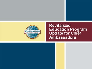 Revitalized 
Education Program 
Update for Chief 
Ambassadors 
 