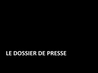 LE DOSSIER DE PRESSE
 