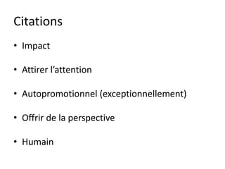 Citations
• Impact

• Attirer l’attention

• Autopromotionnel (exceptionnellement)

• Offrir de la perspective

• Humain
 