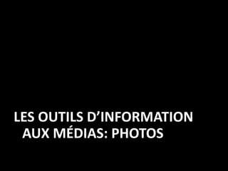 LES OUTILS D’INFORMATION
 AUX MÉDIAS: PHOTOS
 