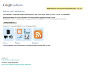 Feedburner http://feedburner.google.com/ Pourquoi j’utilise Feedburner ? http://romy.tetue.net/pourquoi-utiliser-feedburner 