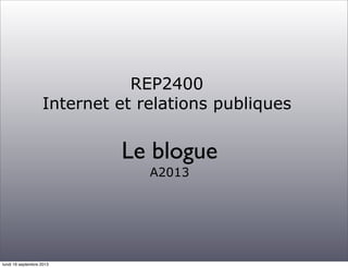 REP2400
Internet et relations publiques
Le blogue
A2013
lundi 16 septembre 2013
 