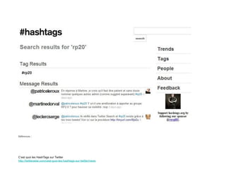 Références :




C’est quoi les HashTags sur Twitter
http://twitteradar.com/cest-quoi-les-hashtags-sur-twitter/news
 