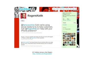 V.P médias sociaux chez Rogers
http://twitter.com/RogersKeith
 