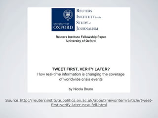 Source:http://reutersinstitute.politics.ox.ac.uk/about/news/item/article/tweet-
                        first-verify-later-new-fell.html
 