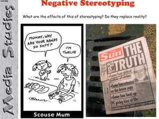 Negative Stereotyping
KS5 NSD




          What are the effects of this of stereotyping? Do they replace reality?
 