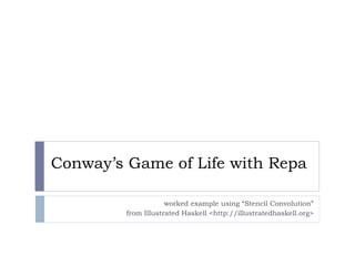 Conway’s Game of Life with Repa

                     worked example using “Stencil Convolution”
         from Illustrated Haskell <http://illustratedhaskell.org>
 