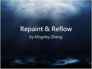 Repaint & Reflow
by Kingsley Zheng
 