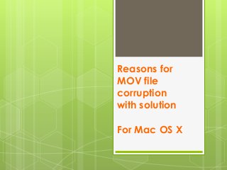 Reasons for
MOV file
corruption
with solution
For Mac OS X

 