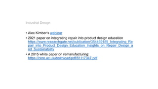 Industrial Design
• Alex Kimber’s webinar
• 2021 paper on integrating repair into product design education
https://www.res...