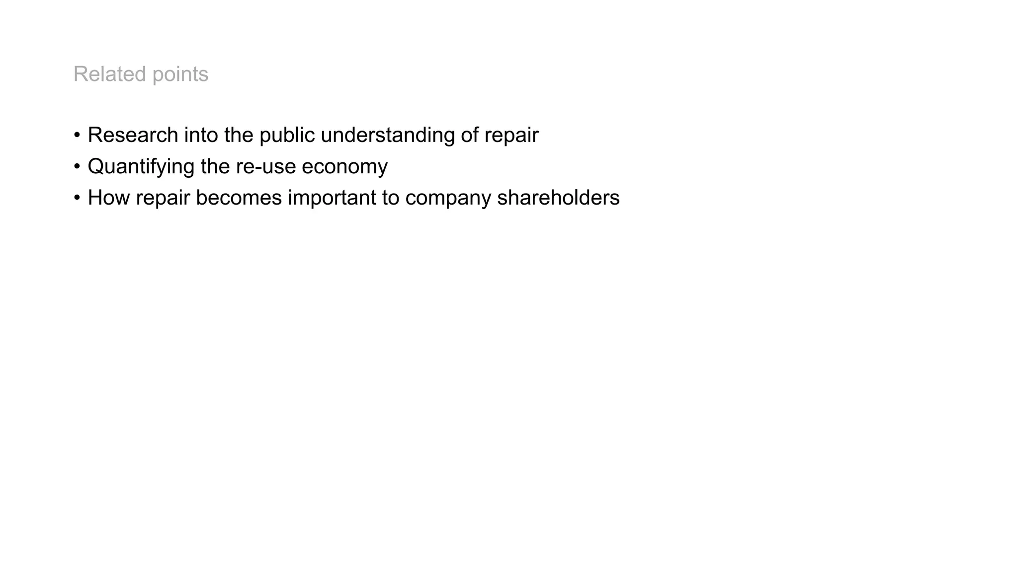 • Research into the public understanding of repair
• Quantifying the re-use economy
• How repair becomes important to company shareholders
Related points
 