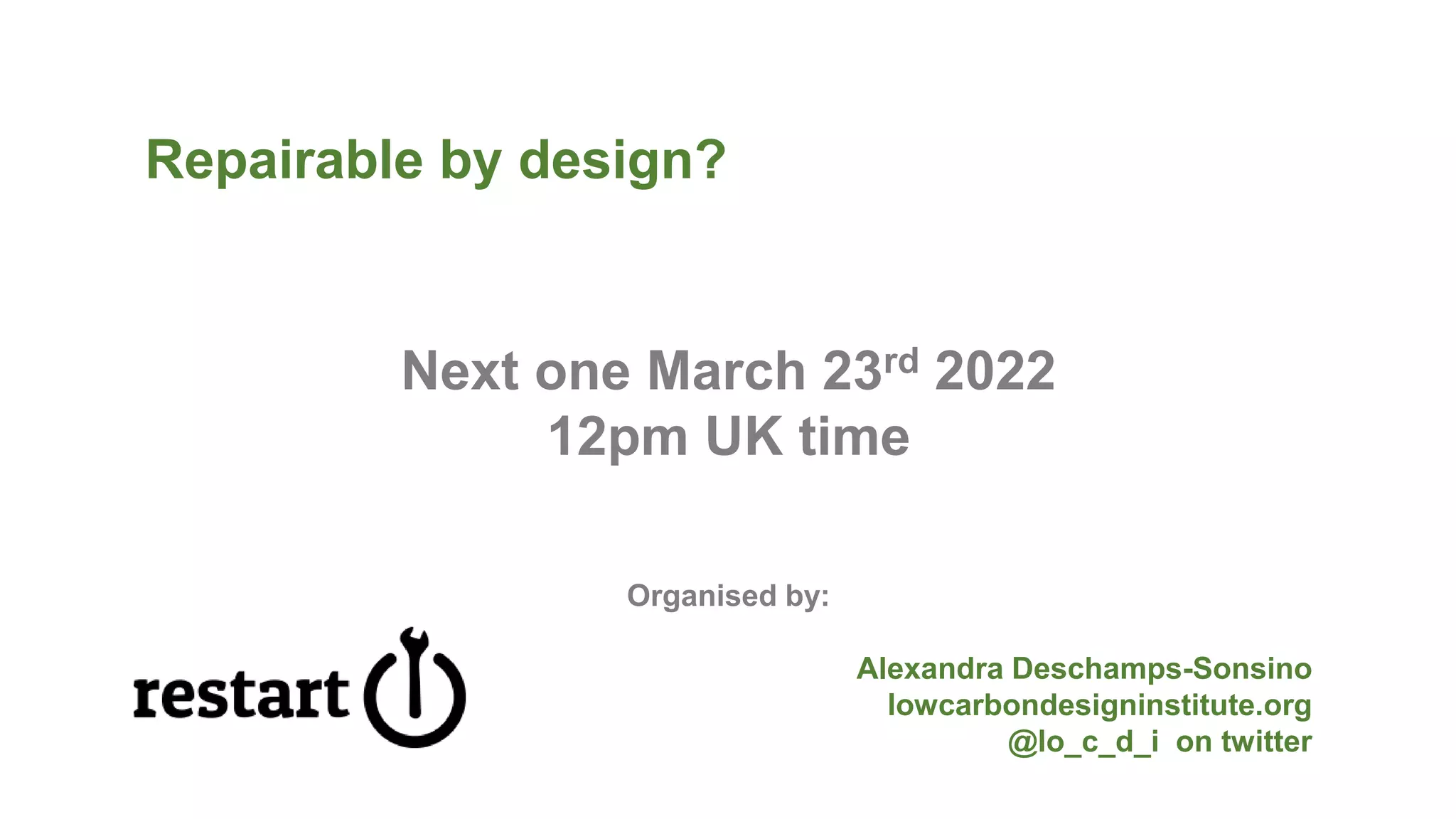 Repairable by design?
Next one March 23rd 2022
12pm UK time
Organised by:
Alexandra Deschamps-Sonsino
lowcarbondesigninstitute.org
@lo_c_d_i on twitter
 