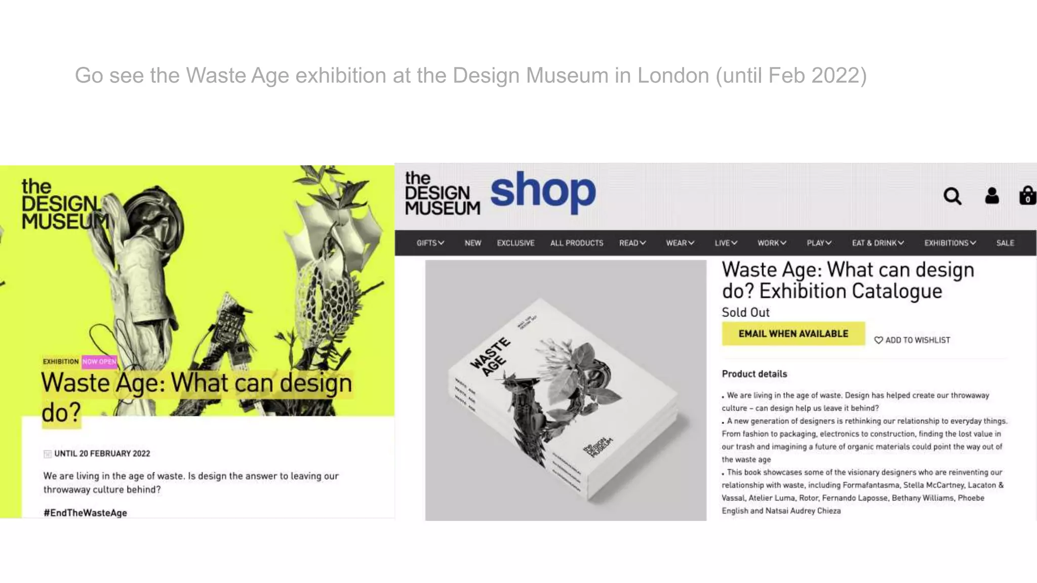 Go see the Waste Age exhibition at the Design Museum in London (until Feb 2022)
 