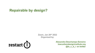 Repairable by design?
Zoom, Jan 26th 2022
Organised by:
Alexandra Deschamps-Sonsino
lowcarbondesigninstitute.org
@lo_c_d_i on twitter
 