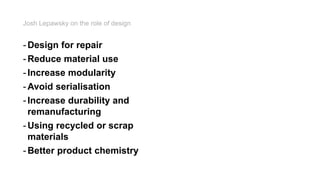 - Design for repair
- Reduce material use
- Increase modularity
- Avoid serialisation
- Increase durability and
remanufact...