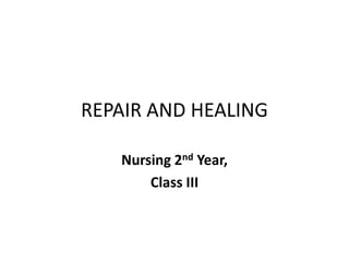 REPAIR AND HEALING
Nursing 2nd Year,
Class III
 