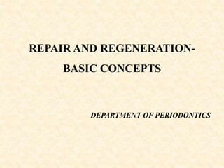 REPAIR AND REGENERATION-
BASIC CONCEPTS
DEPARTMENT OF PERIODONTICS
 