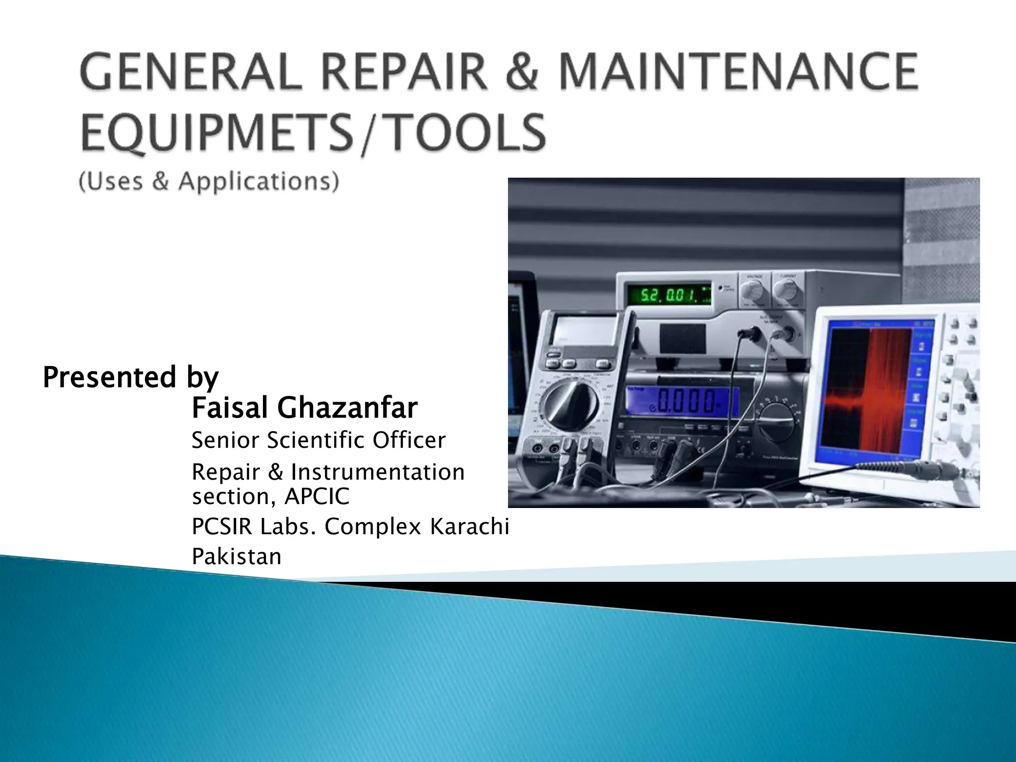 Presented by
Faisal Ghazanfar
Senior Scientific Officer
Repair & Instrumentation
section, APCIC
PCSIR Labs. Complex Karachi
Pakistan
 