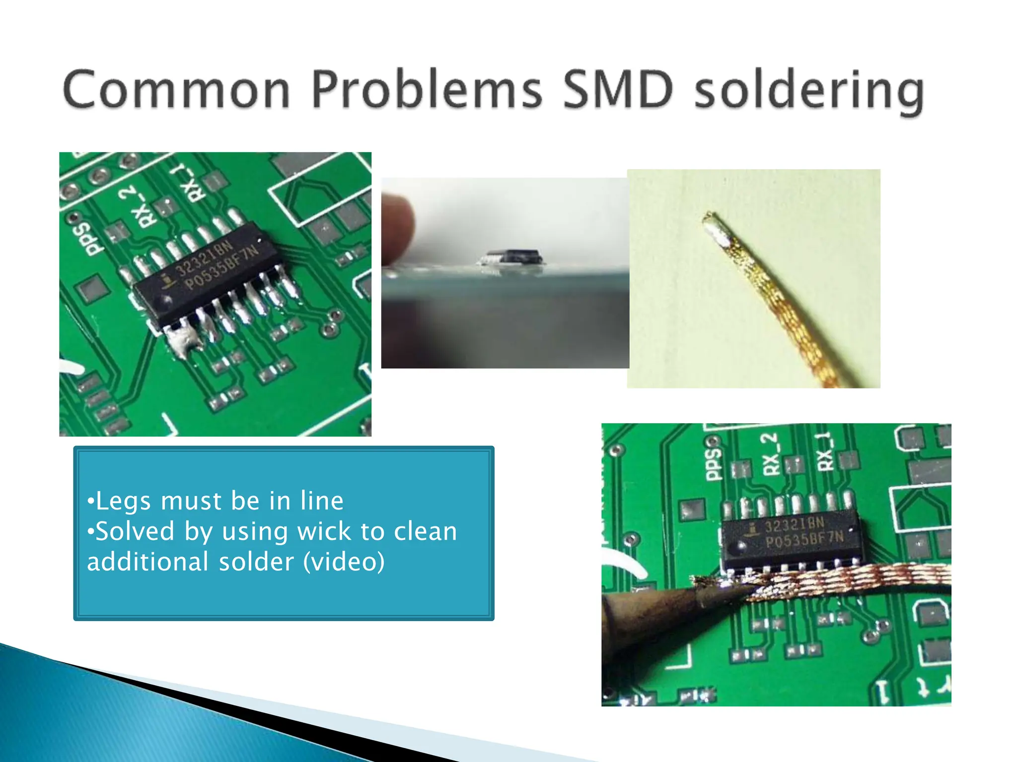 •Legs must be in line
•Solved by using wick to clean
additional solder (video)
 