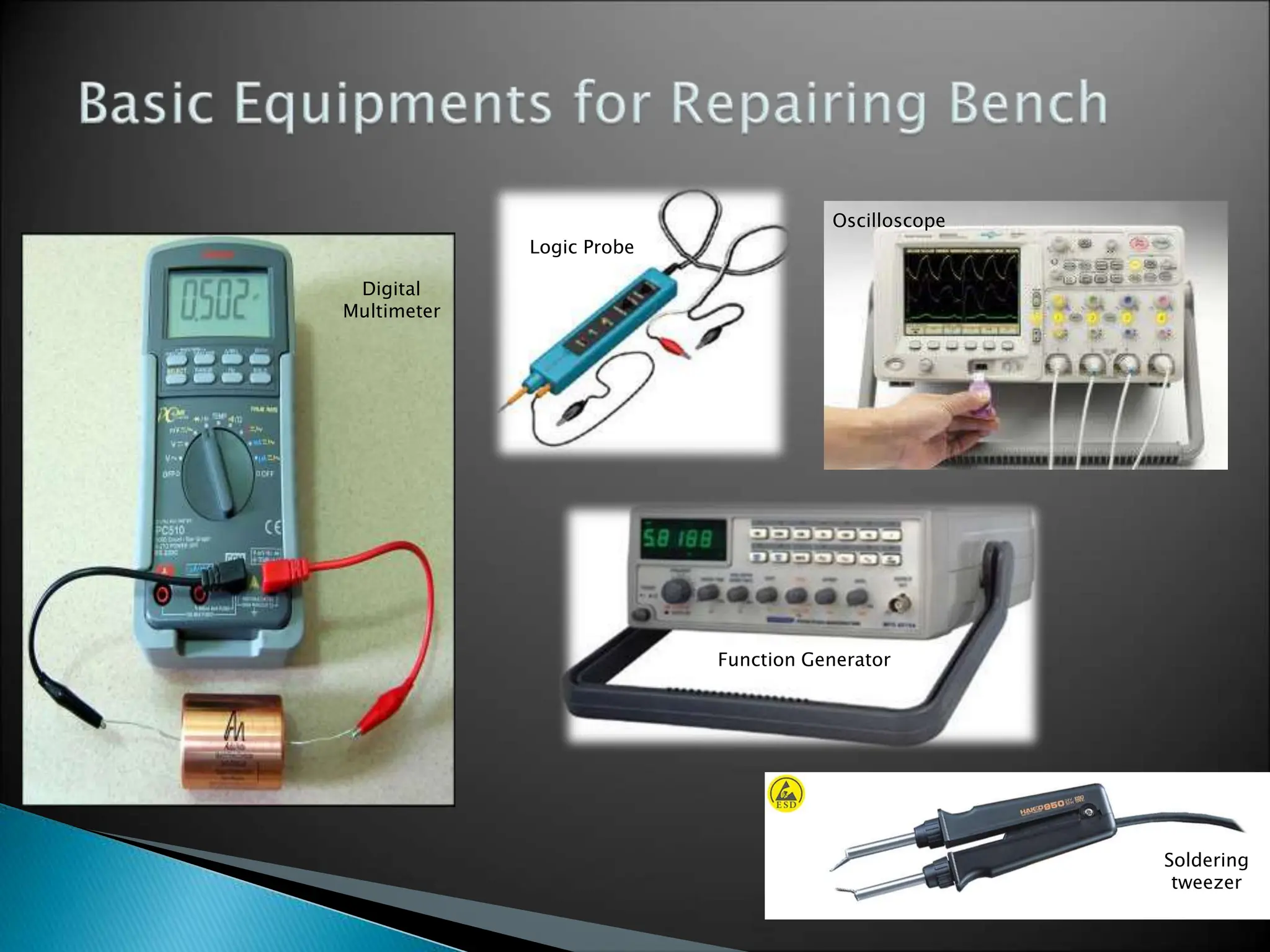 Digital
Multimeter
Logic Probe
Oscilloscope
Soldering
tweezer
Function Generator
 