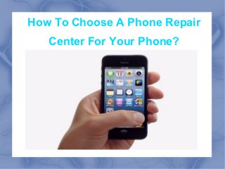 How To Choose A Phone Repair
Center For Your Phone?
 