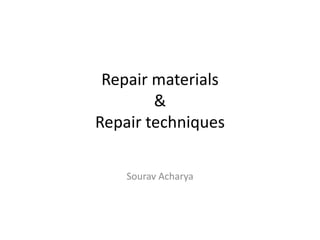 Repair materials
&
Repair techniques
Sourav Acharya
 