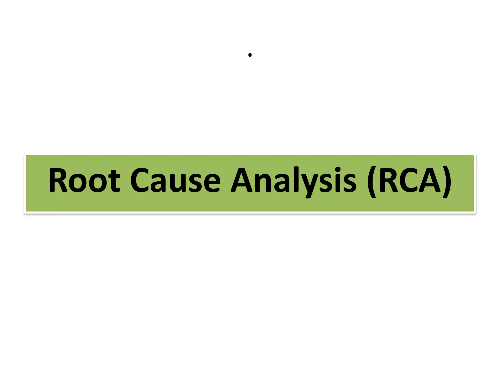 .
Root Cause Analysis (RCA)
 